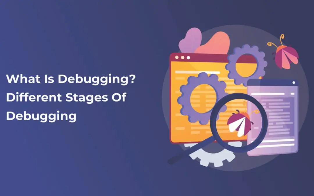 What Is Debugging Different Stages Of Debugging