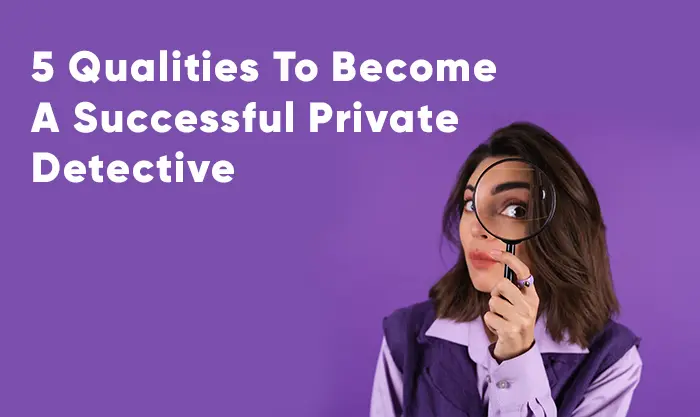 5 Qualities To Become A Successful Private Detective
