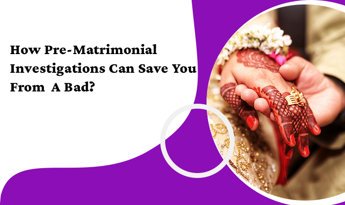 How Pre-Matrimonial Investigations Can Save You From A Bad