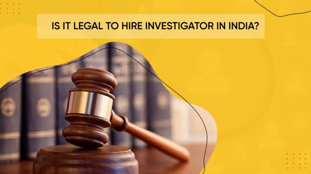 Is It Legal To Hire An Investigator In India?