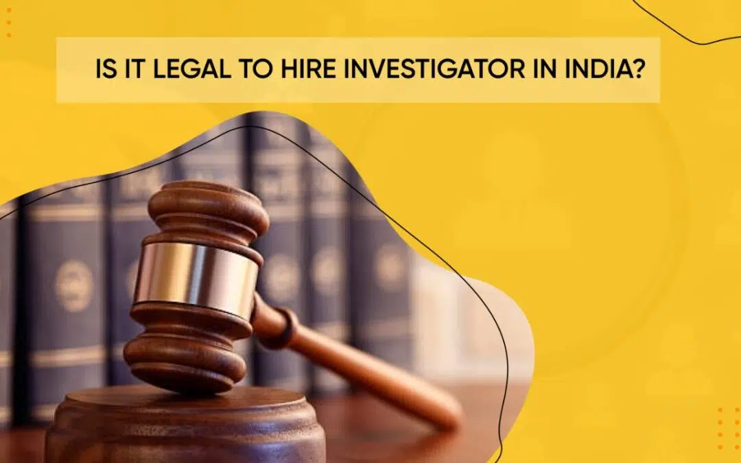 Is It Legal To Hire An Investigator In India?