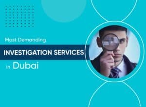 Most Demanding Investigation Services In Dubai