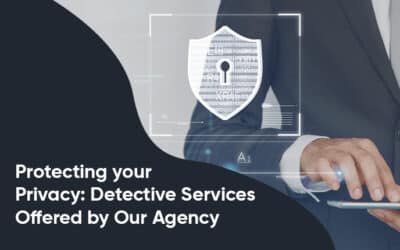 Protecting Your Privacy: Detective Services Offered By Our Agency