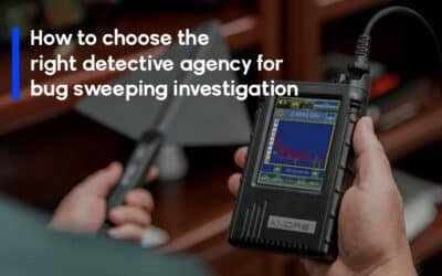 How To Choose The Right Detective Agency For Bug Sweeping Investigation