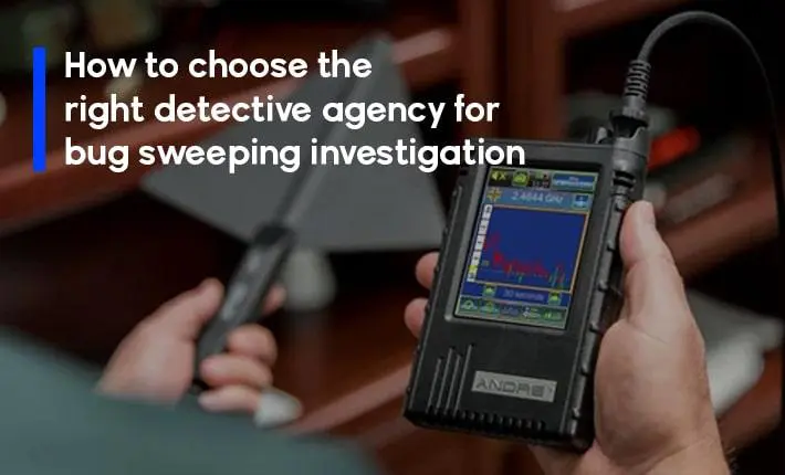 How To Choose The Right Detective Agency For Bug Sweeping Investigation