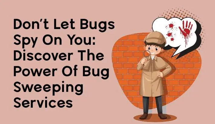 Don’t Let Bugs Spy On You Discover The Power Of Bug Sweeping Services