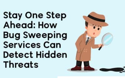 Stay One Step Ahead: How Bug Sweeping Services Can Detect Hidden Threats