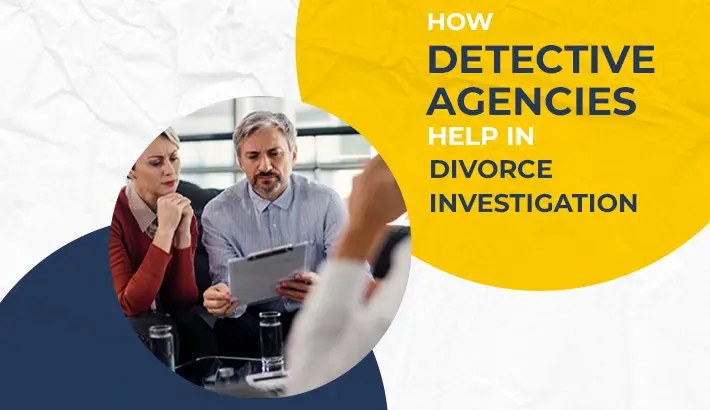 How Detective Agencies Help In Divorce Investigation?