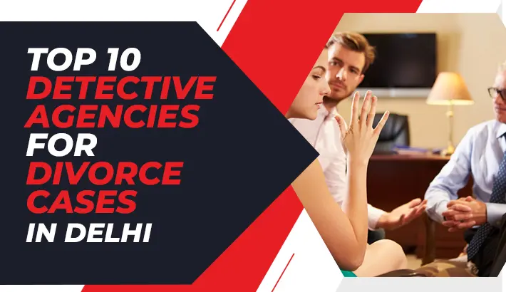 Top 10 Detective Agencies For Divorce Cases In Delhi