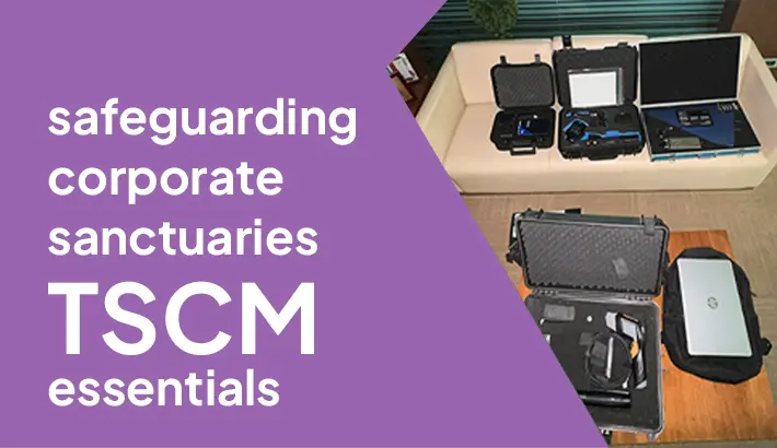 Safeguarding Corporate Sanctuaries: TSCM Essentials