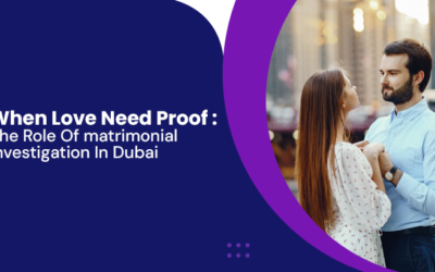 When Love Needs Proof: The Role Of Matrimonial Investigations In Dubai