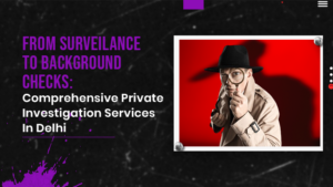 Private Investigation Services In Delhi