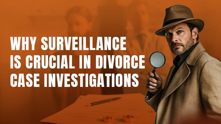 Why Surveillance Is Crucial In Divorce Case Investigations