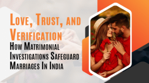 Love, Trust, And Verification: How Marital Investigations Protect Indian Marriages