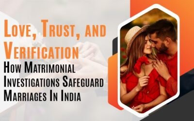 Love, Trust, And Verification: How Marital Investigations Protect Indian Marriages