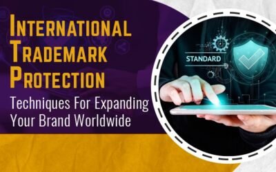 International Trademark Protection: Techniques For Expanding Your Brand Worldwide