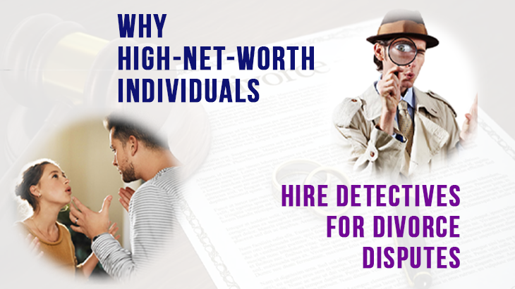 Why High-Net-Worth Individuals Hire Detectives for Divorce Disputes