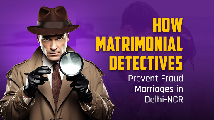 How Matrimonial Detectives Prevent Fraud Marriages in Delhi-NCR
