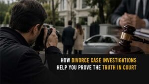 How Divorce Case Investigations Help You Prove the Truth in Court