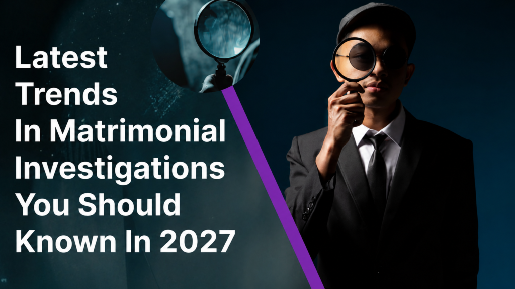Latest Trends in Matrimonial Investigations 2027